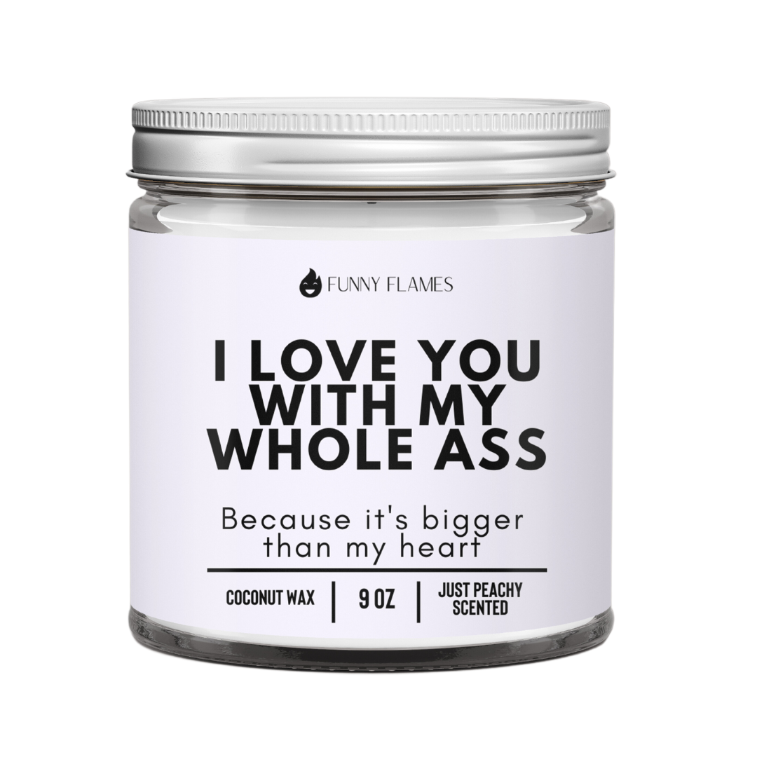 I Love You With My Whole Ass