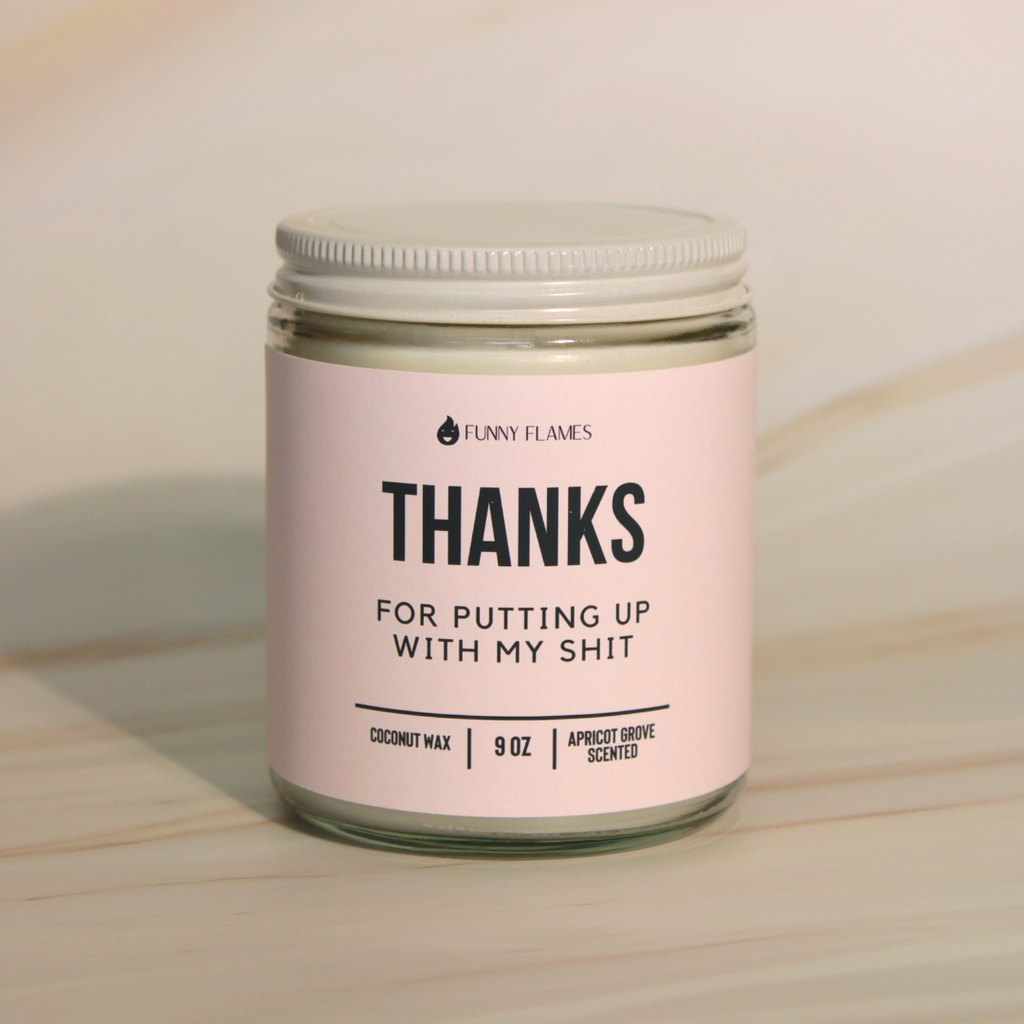 Thanks For Putting Up With My Shit