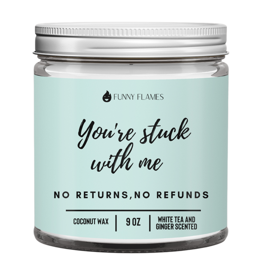 You're Stuck With Me, No Returns, No Refunds
